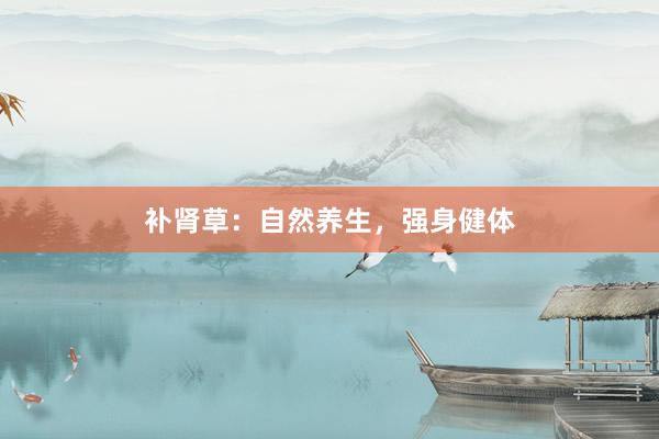 补肾草：自然养生，强身健体