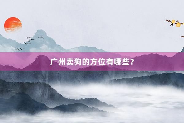 广州卖狗的方位有哪些？